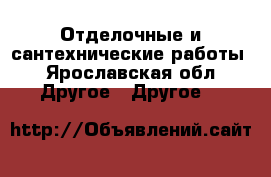 Отделочные и сантехнические работы - Ярославская обл. Другое » Другое   